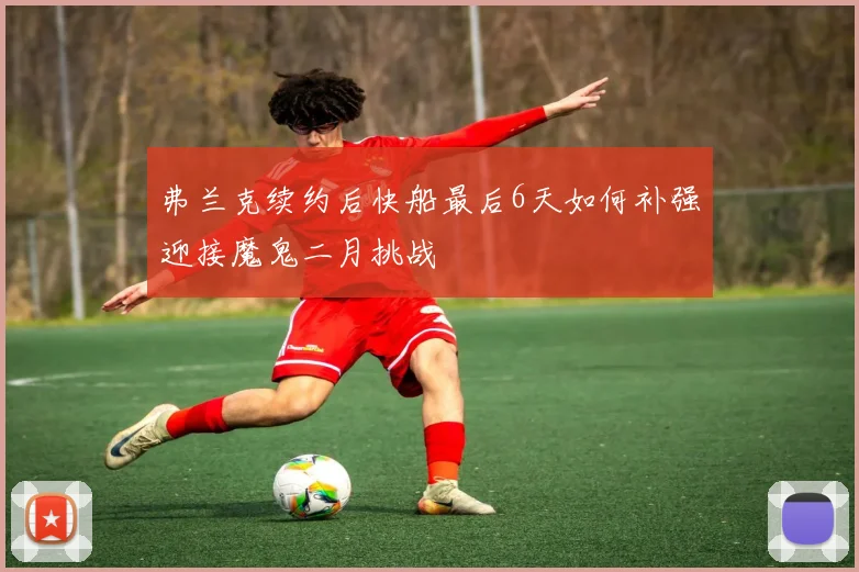 弗兰克续约后快船最后6天如何补强迎接魔鬼二月挑战