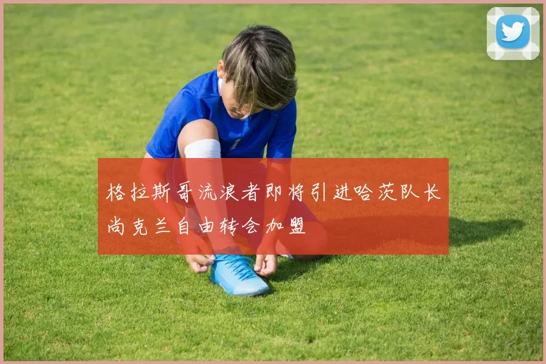 格拉斯哥流浪者即将引进哈茨队长尚克兰自由转会加盟